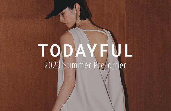 TODAYFUL　SUMMER　COLLECTION PRE-ORDER