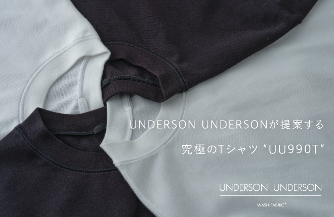 UNDESRSON UNDERSON＜アンダーソンアンダーソン＞が提案する究極のTシャツ“UU990T”