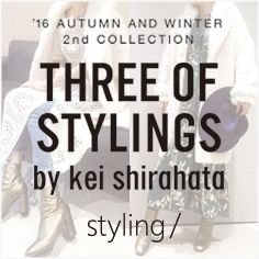 styling/ 2016 WINTER ISSUE-THREE OF STYLINGS by kei shirahata-｜ファッション通販