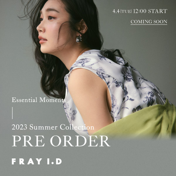 FRAY I.D(フレイ アイディー)のニュース | 【4/4予約開始】 FRAY I.D 2023 Summer Collection PRE ORDER -Essential Moments-