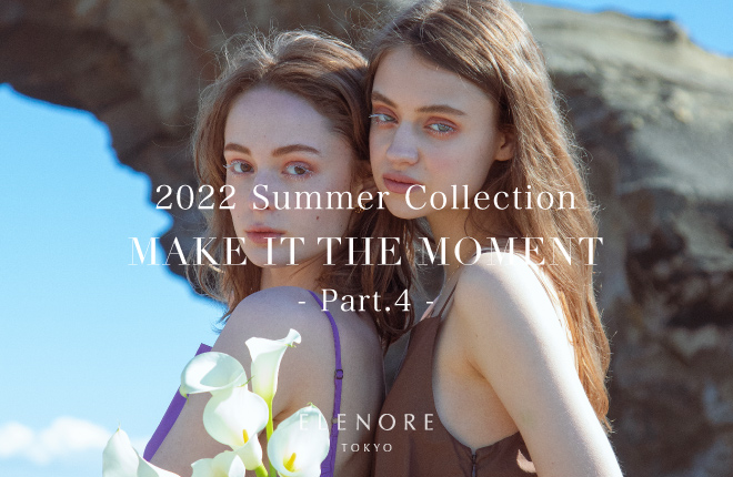 ELENORE 2022 Summer Collection -MAKE IT THE MOMENT-