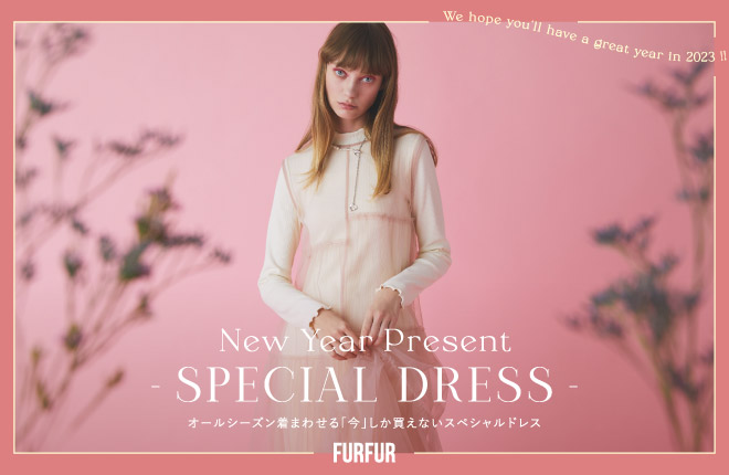 FURFUR -NEW YEAR SPECIAL DRESS- 「今」しか買えないスペシャルドレス