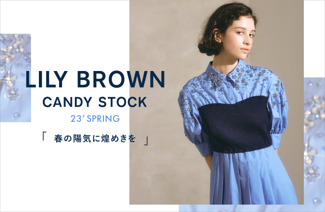 LILY BROWN CANDY STOCK 23’ SPRING 「 春の陽気に煌めきを 」