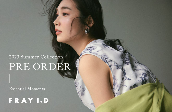 FRAY I.D 2023 Summer Collection PRE ORDER -Essential Moments-