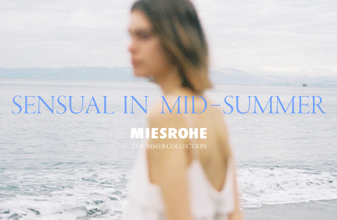 MIESROHE ’23 SENSUAL IN MID SUMMER