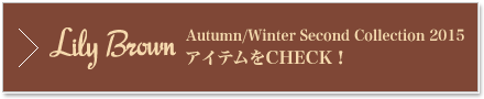 Lily Brown Autumn/Winter Second Collection 2015 掲載アイテムをすべてCHECK！