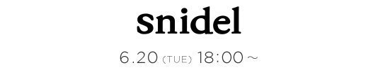 6/20(TUE)18:00～ snidel