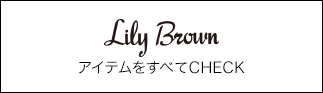 Lily Brown　アイテムをすべてCHECK