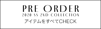 PRE ORDER 2020SS 2ND COLLECTION アイテムをすべてCHECK