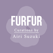FURFUR Curations by Airi Suzuki
