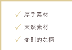 厚手素材、天然素材、変則的な柄