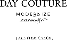 DAY COUTURE MODERNIZE 2022 winter ( ALL ITEM CHECK )