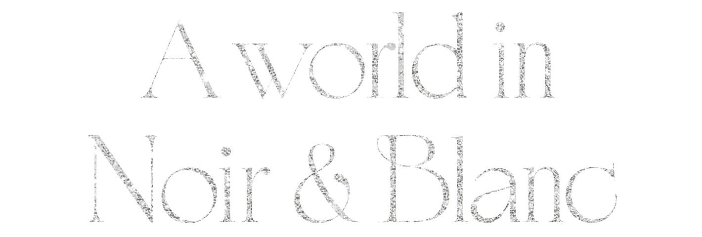 A world in Noir & Blanc