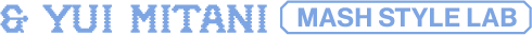 & Yui Mitani(MASH STYLE LAB)