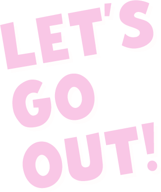 LET’S GO OUT!