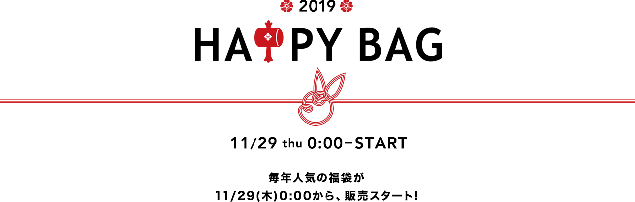2019 HAPPY BAG 11/30 fri 0:00-START 毎年人気の福袋が11/30(金)0:00から、販売スタート!